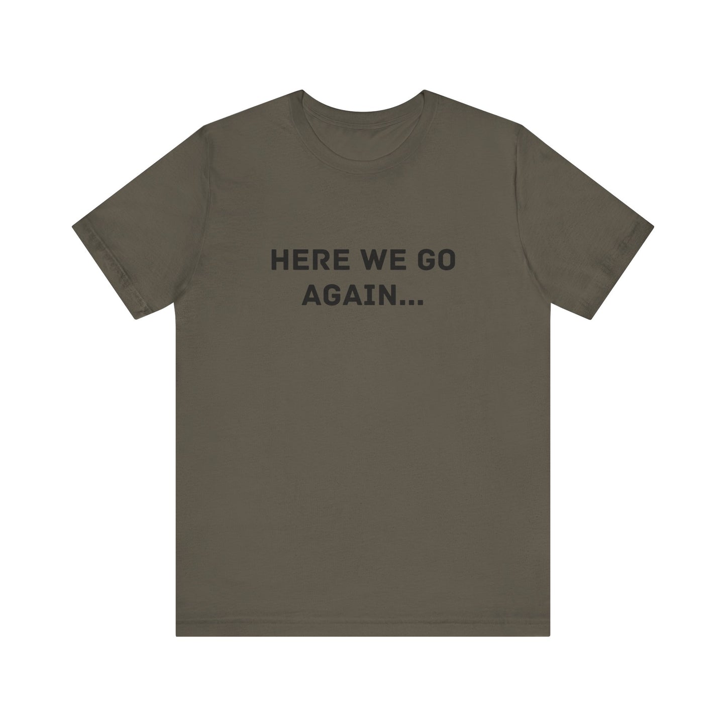 Here We Go Again, Funny Unisex T-Shirt | Casual Wear, Gift for Friends, Humor Shirt, Everyday Clothing