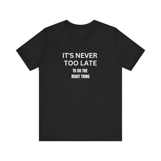 Inspirational Tee: It's Never Too Late to Do the Right Thing, Motivational Shirt | Gift for Friends, Everyday Wear, Celebration, Self-Care