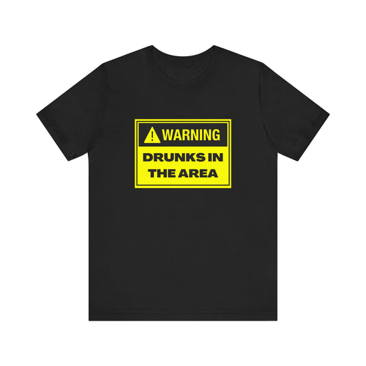 Warning Drunks in the Area Unisex T-Shirt | Funny Graphic Tee for Parties, Gifts, Events, Celebrations, Casual Wear