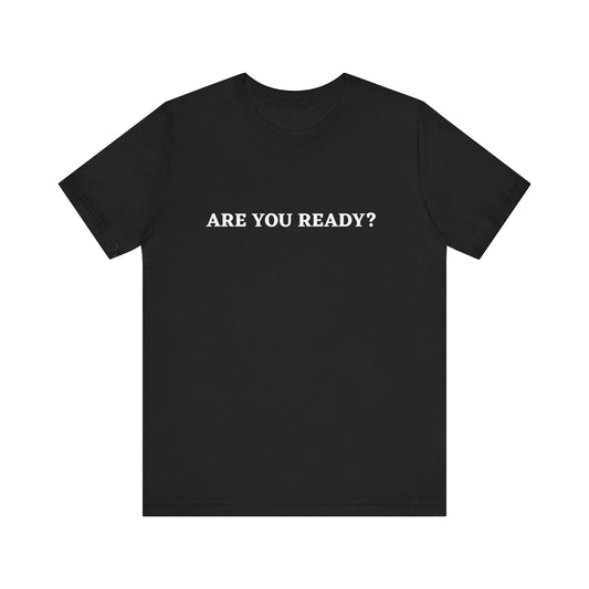 Are You Ready? Unisex Motivational T-Shirt | Casual Wear, Gift for Friends, Everyday Outfit, Statement Tee